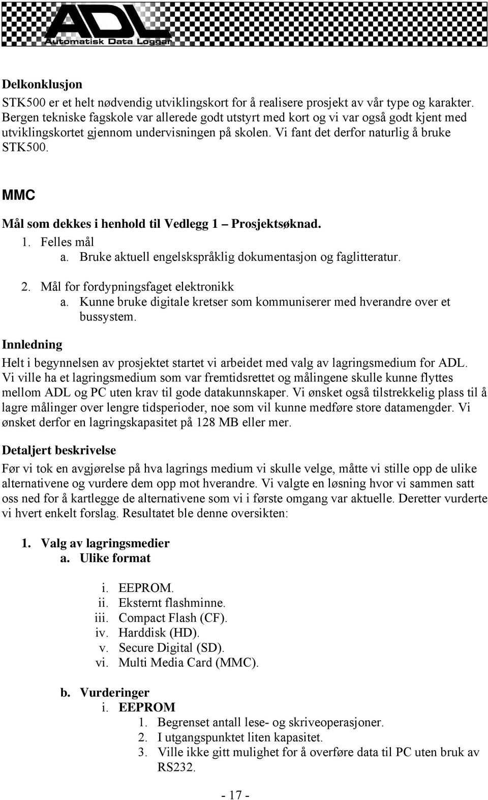 MMC Mål som dekkes i henhold til Vedlegg 1 Prosjektsøknad. 1. Felles mål a. Bruke aktuell engelskspråklig dokumentasjon og faglitteratur. 2. Mål for fordypningsfaget elektronikk a.