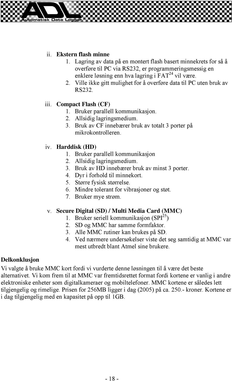 Bruk av CF innebærer bruk av totalt 3 porter på mikrokontrolleren. iv. Harddisk (HD) 1. Bruker parallell kommunikasjon 2. Allsidig lagringsmedium. 3. Bruk av HD innebærer bruk av minst 3 porter. 4.