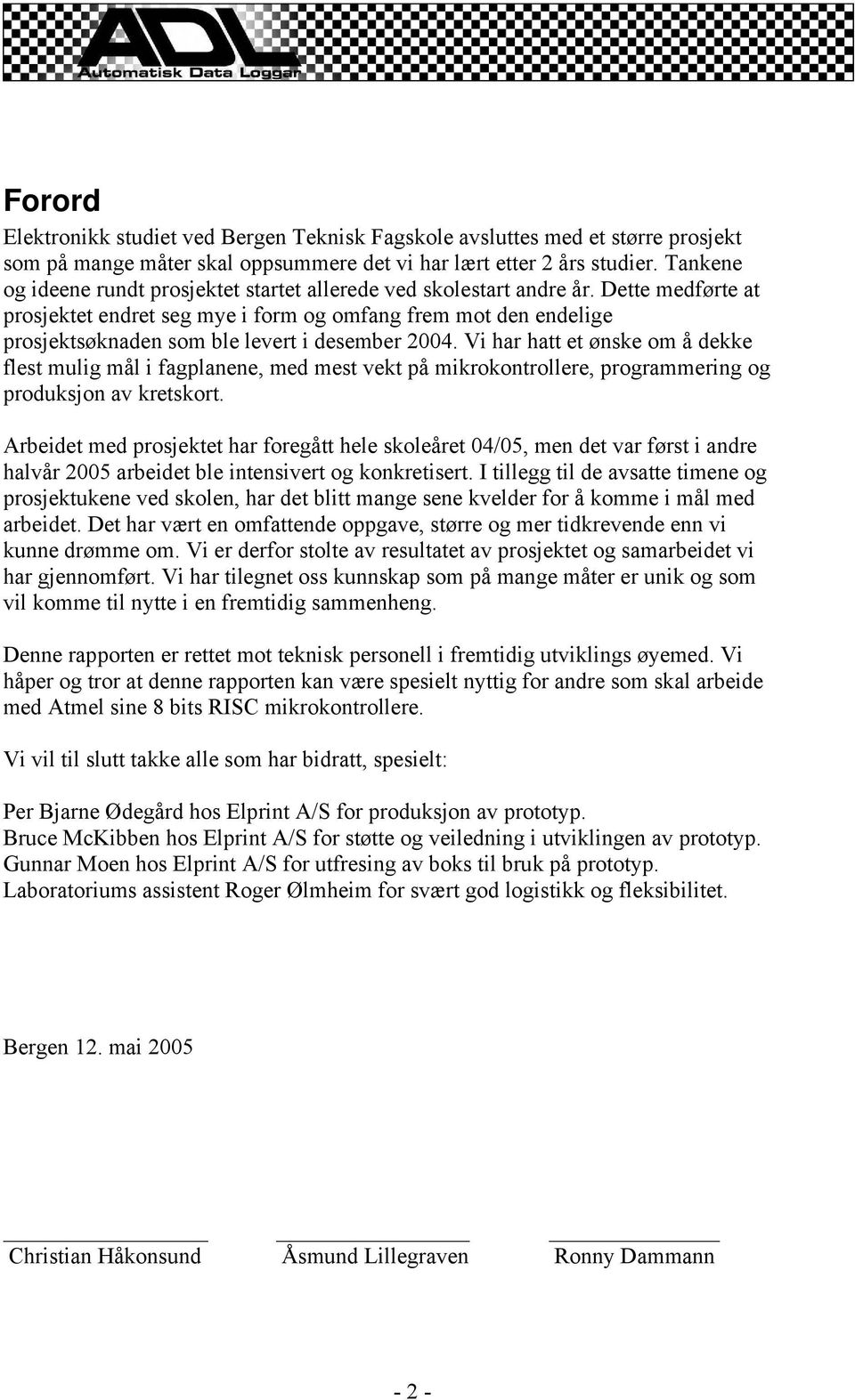 Dette medførte at prosjektet endret seg mye i form og omfang frem mot den endelige prosjektsøknaden som ble levert i desember 2004.