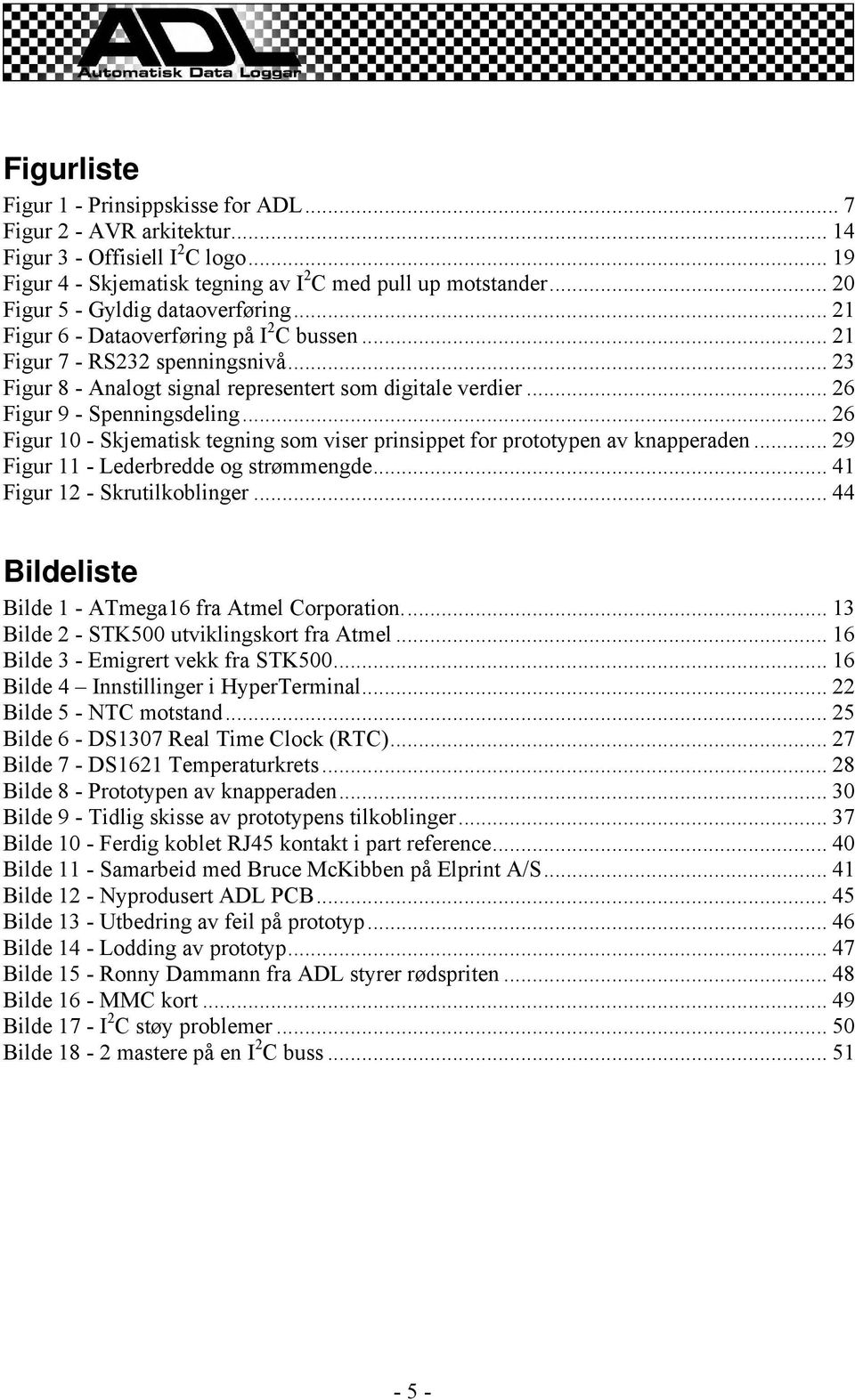 .. 26 Figur 9 - Spenningsdeling... 26 Figur 10 - Skjematisk tegning som viser prinsippet for prototypen av knapperaden... 29 Figur 11 - Lederbredde og strømmengde... 41 Figur 12 - Skrutilkoblinger.