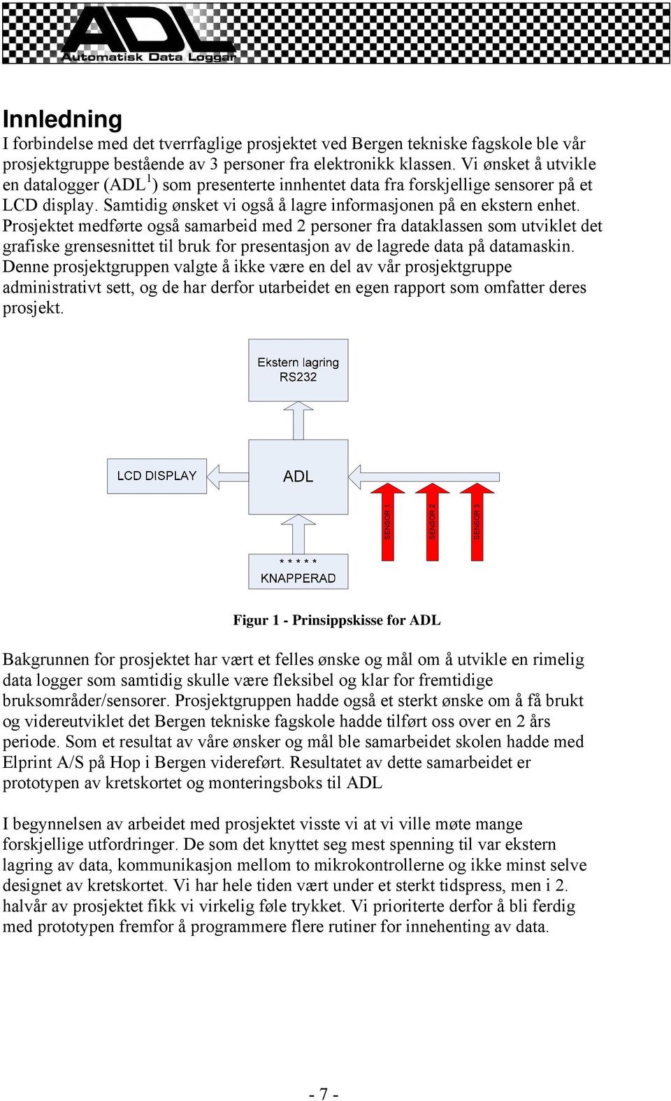 Prosjektet medførte også samarbeid med 2 personer fra dataklassen som utviklet det grafiske grensesnittet til bruk for presentasjon av de lagrede data på datamaskin.