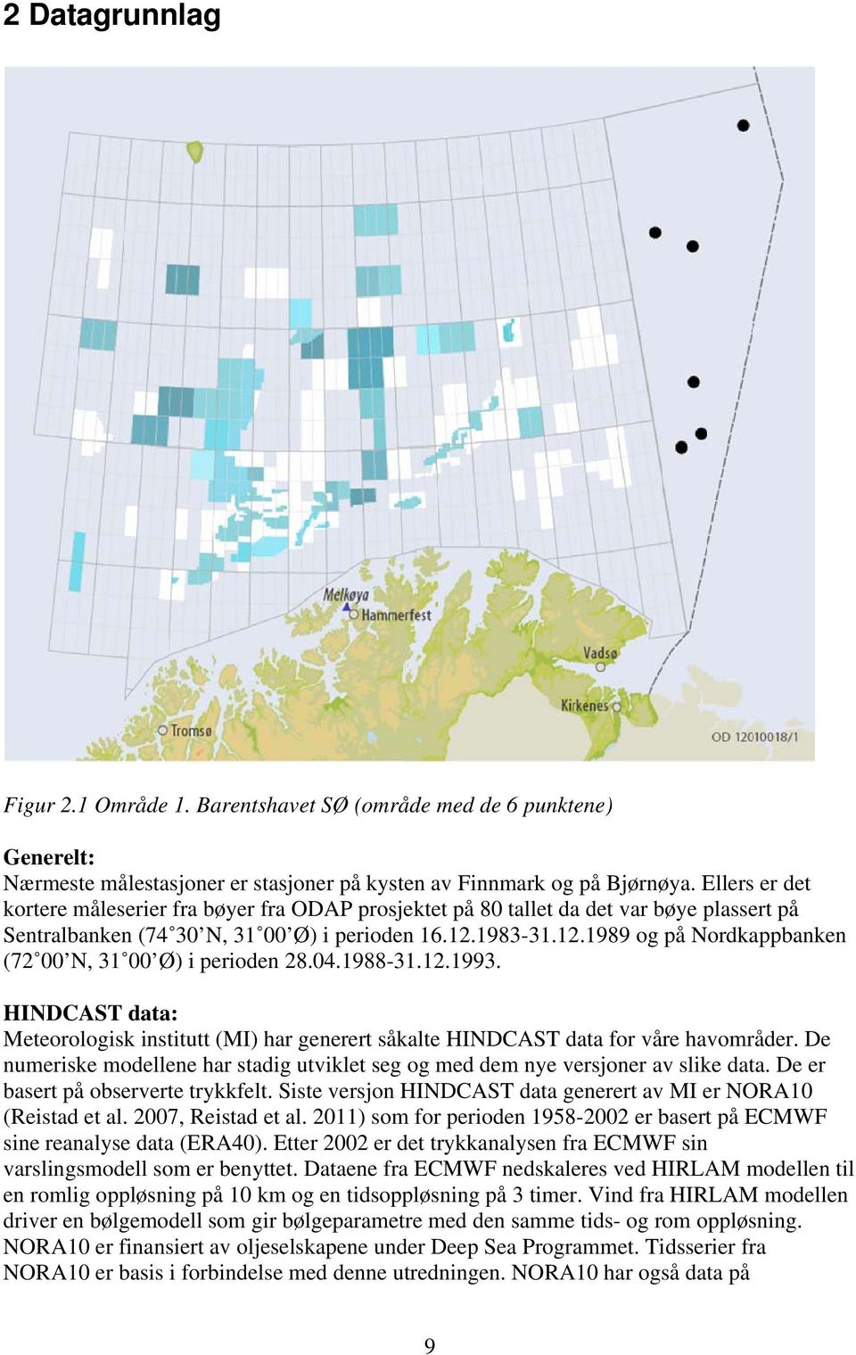 1983-31.12.1989 og på Nordkappbanken (72 00 N, 31 00 Ø) i perioden 28.04.1988-31.12.1993. HINDCAST data: Meteorologisk institutt (MI) har generert såkalte HINDCAST data for våre havområder.