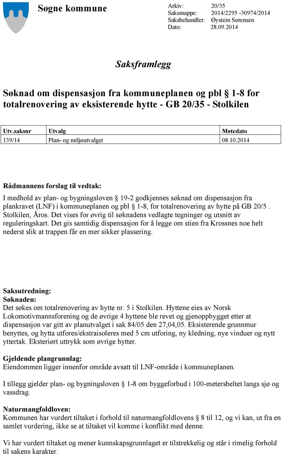 .0.204 Rådmannens forslag til vedtak: I medhold av plan- og bygningsloven 9-2 godkjennes søknad om dispensasjon fra plankravet (LNF) i kommuneplanen og pbl -8, for totalrenovering av hytte på GB 20/5.