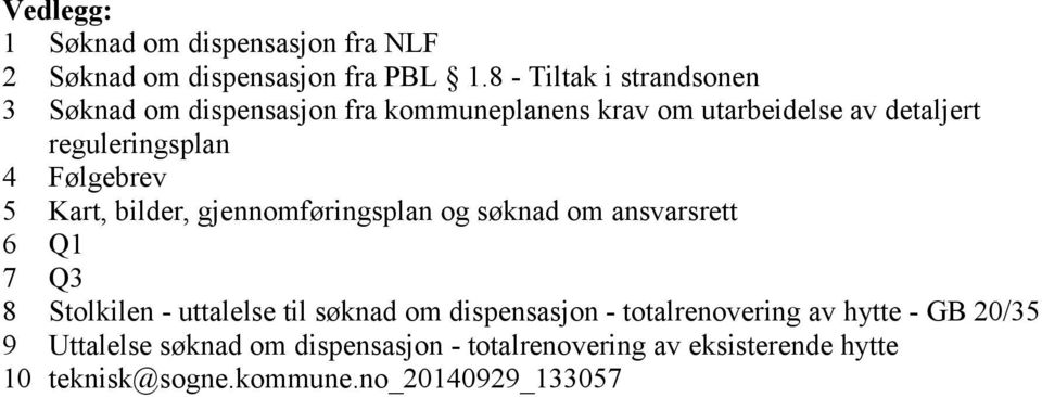 4 Følgebrev 5 Kart, bilder, gjennomføringsplan og søknad om ansvarsrett 6 Q 7 Q3 8 Stolkilen - uttalelse til søknad om