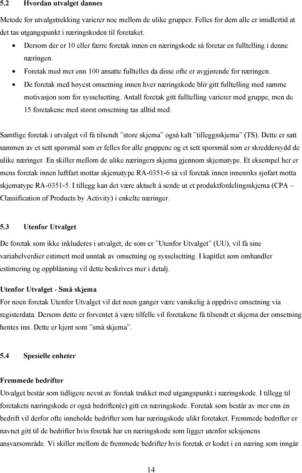 De foretak med høyest omsetning innen hver næringskode blir gitt fulltelling med samme motivasjon som for sysselsetting.