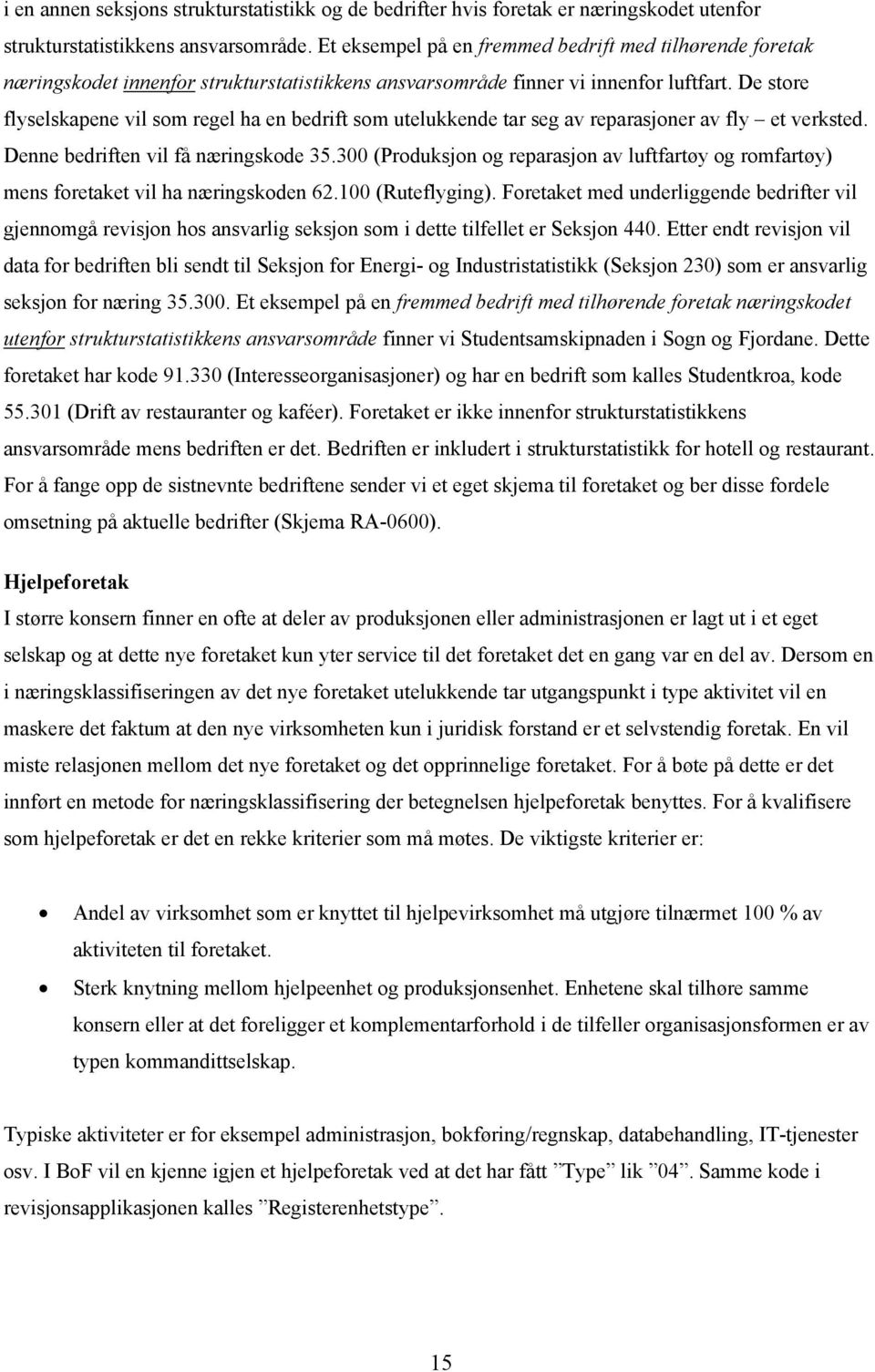 De store flyselskapene vil som regel ha en bedrift som utelukkende tar seg av reparasjoner av fly et verksted. Denne bedriften vil få næringskode 35.