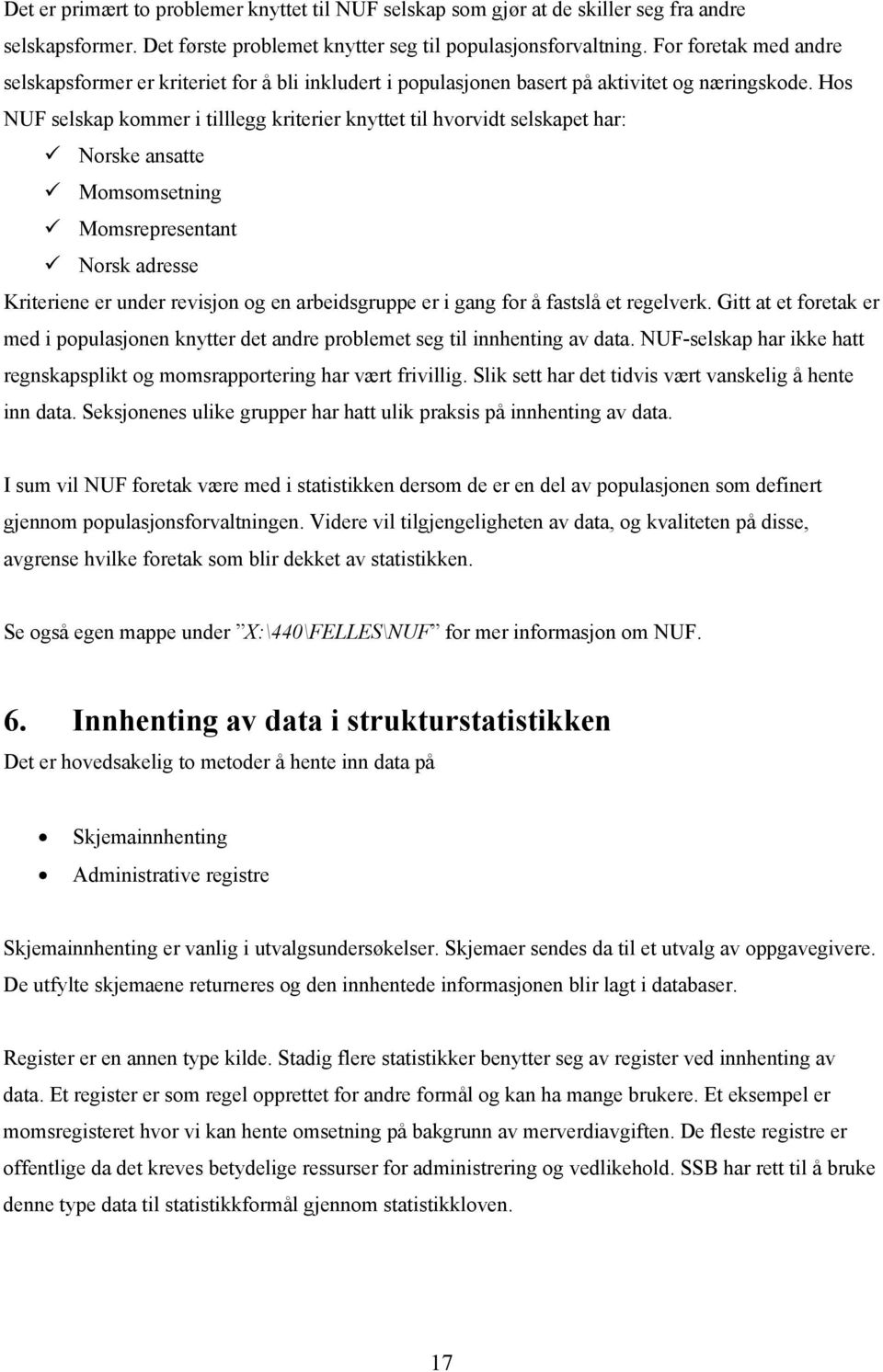 Hos NUF selskap kommer i tilllegg kriterier knyttet til hvorvidt selskapet har: Norske ansatte Momsomsetning Momsrepresentant Norsk adresse Kriteriene er under revisjon og en arbeidsgruppe er i gang