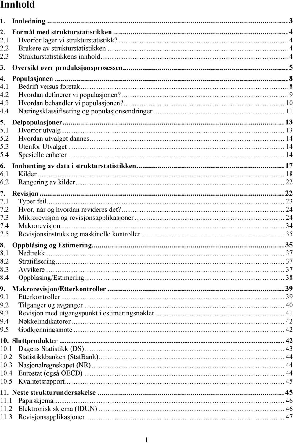 4 Næringsklassifisering og populasjonsendringer... 11 5. Delpopulasjoner... 13 5.1 Hvorfor utvalg... 13 5.2 Hvordan utvalget dannes... 14 5.3 Utenfor Utvalget... 14 5.4 Spesielle enheter... 14 6.