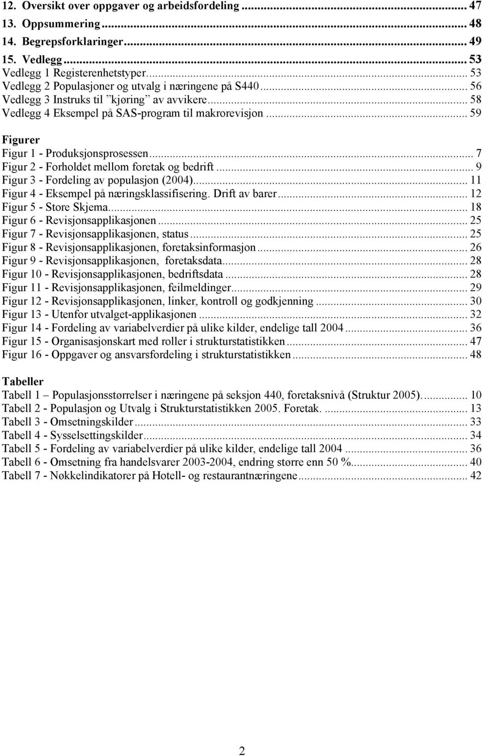 .. 59 Figurer Figur 1 - Produksjonsprosessen... 7 Figur 2 - Forholdet mellom foretak og bedrift... 9 Figur 3 - Fordeling av populasjon (2004)... 11 Figur 4 - Eksempel på næringsklassifisering.