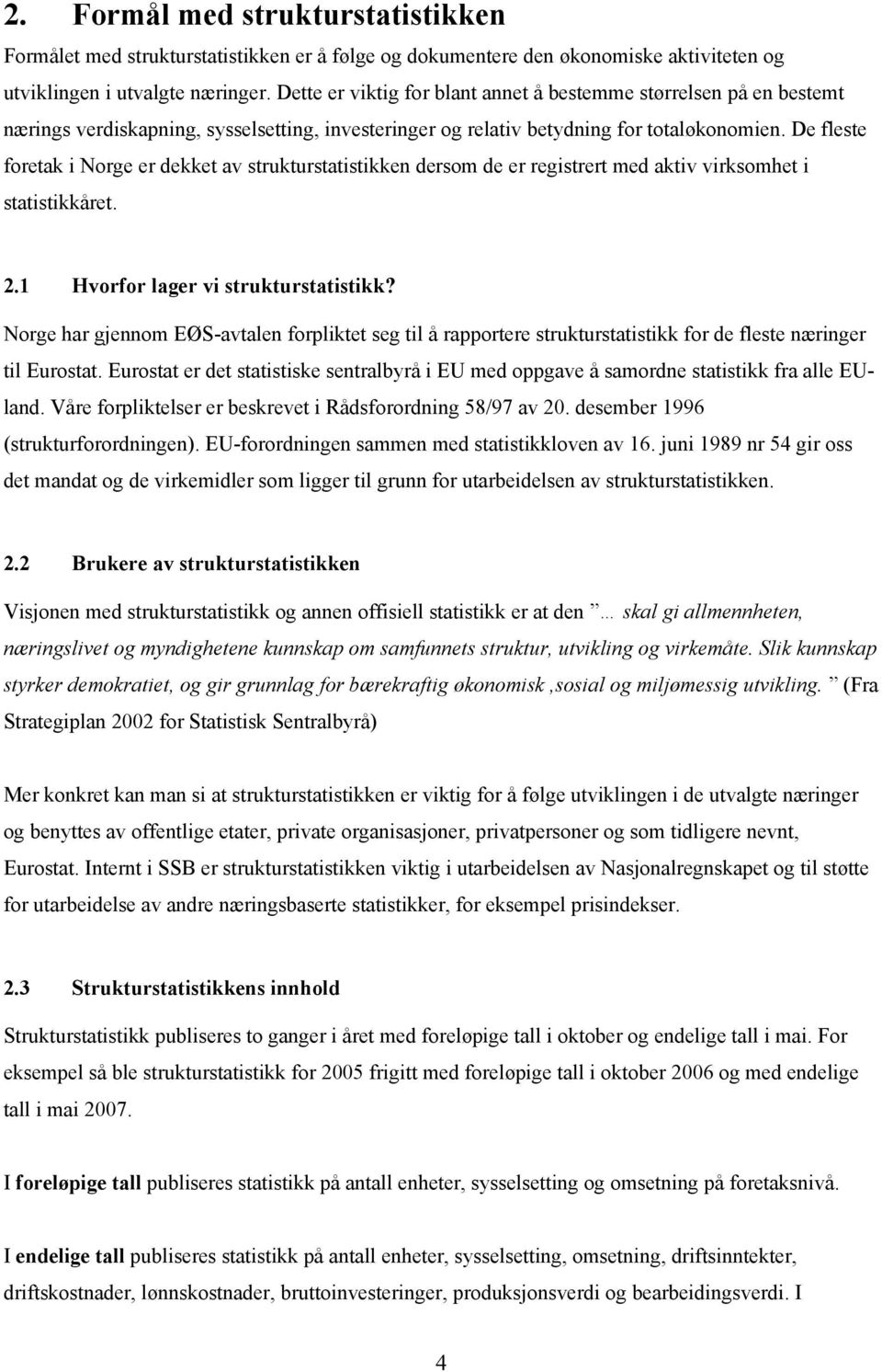 De fleste foretak i Norge er dekket av strukturstatistikken dersom de er registrert med aktiv virksomhet i statistikkåret. 2.1 Hvorfor lager vi strukturstatistikk?