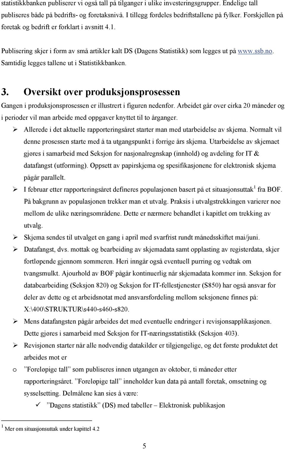 Samtidig legges tallene ut i Statistikkbanken. 3. Oversikt over produksjonsprosessen Gangen i produksjonsprosessen er illustrert i figuren nedenfor.