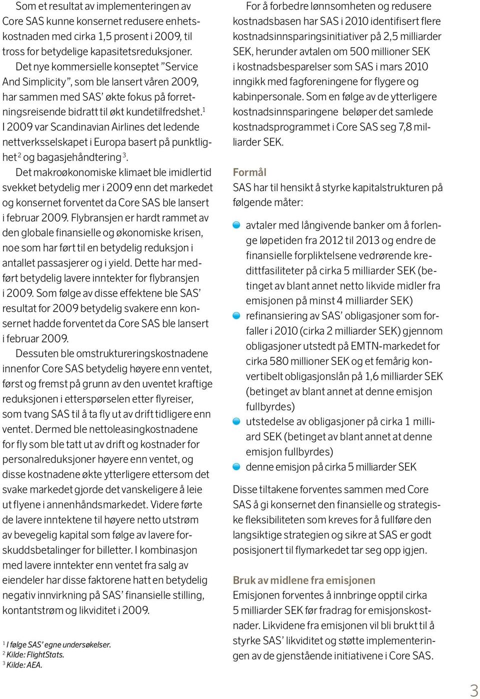 1 I 2009 var Scandinavian Airlines det ledende nettverksselskapet i Europa basert på punktlighet 2 og bagasjehåndtering 3.