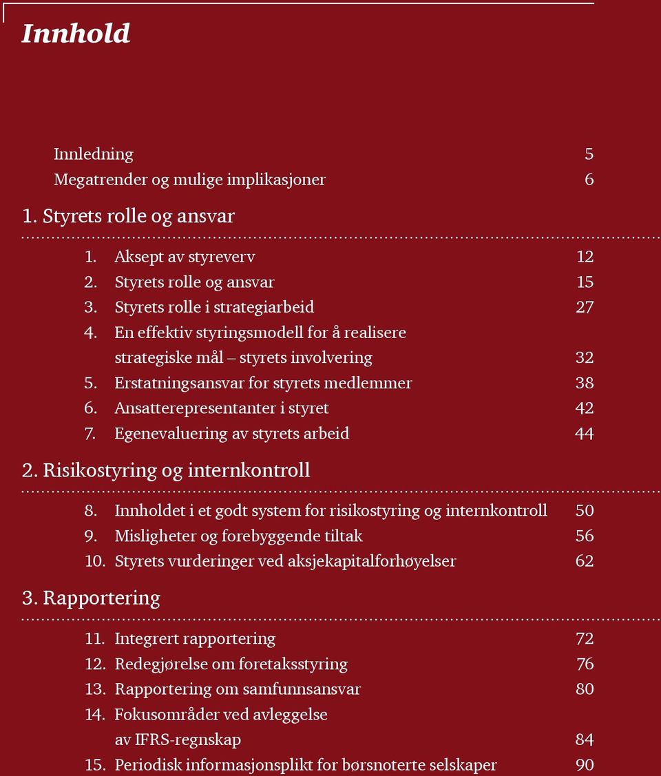 Egenevaluering av styrets arbeid 44 2. Risikostyring og internkontroll 8. Innholdet i et godt system for risikostyring og internkontroll 50 9. Misligheter og forebyggende tiltak 56 10.