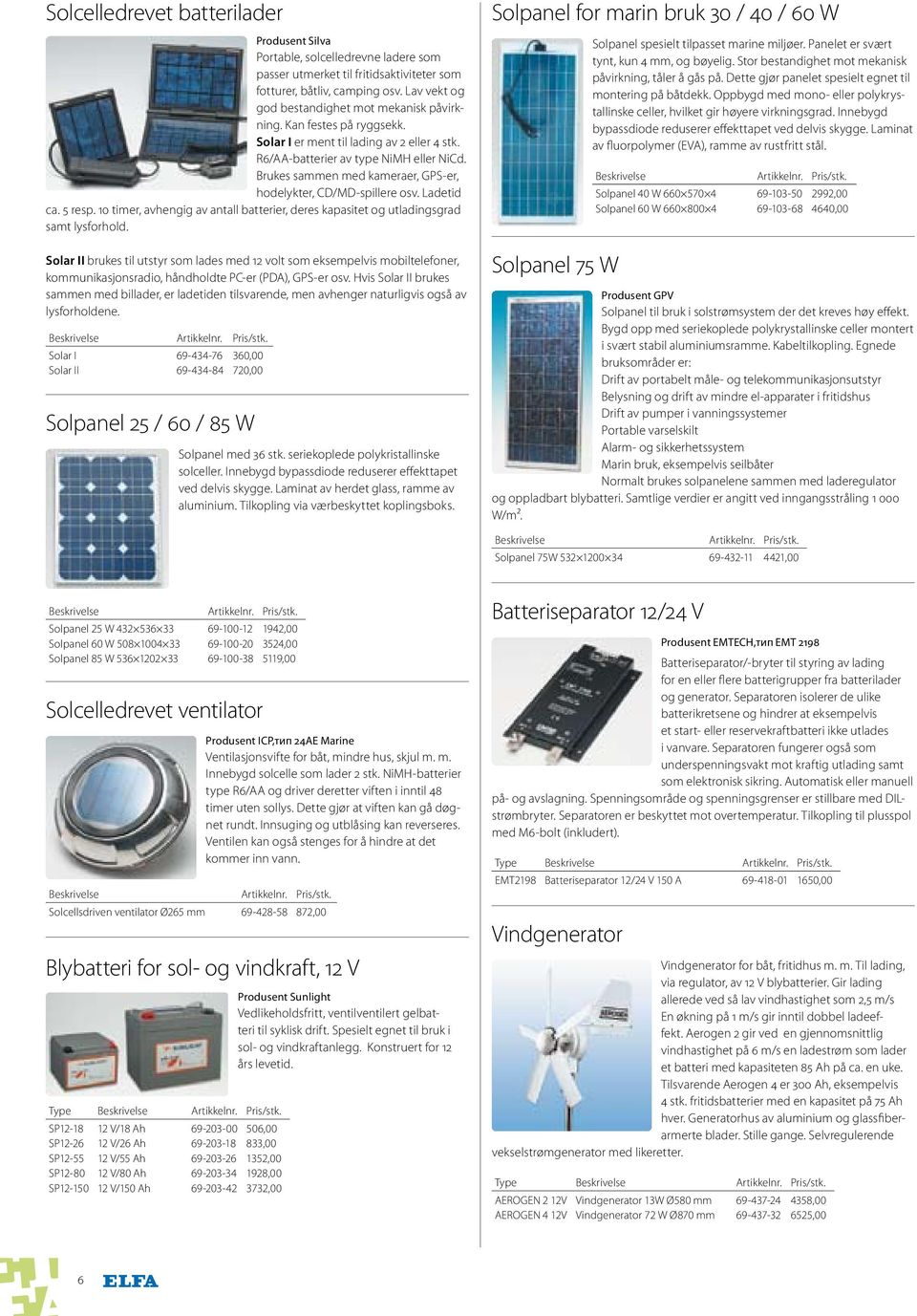 Brukes sammen med kameraer, GPS-er, hodelykter, CD/MD-spillere osv. Ladetid ca. 5 resp. 10 timer, avhengig av antall batterier, deres kapasitet og utladingsgrad samt lysforhold.