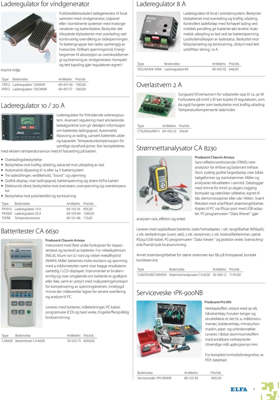 Beskytter det tilkoplede blybatteriet mot overlading ved kontinuerlig overvåking av ladespenningen. To batterigrupper kan lades uavhengig av hverandre. Stillbart spenningsnivå.