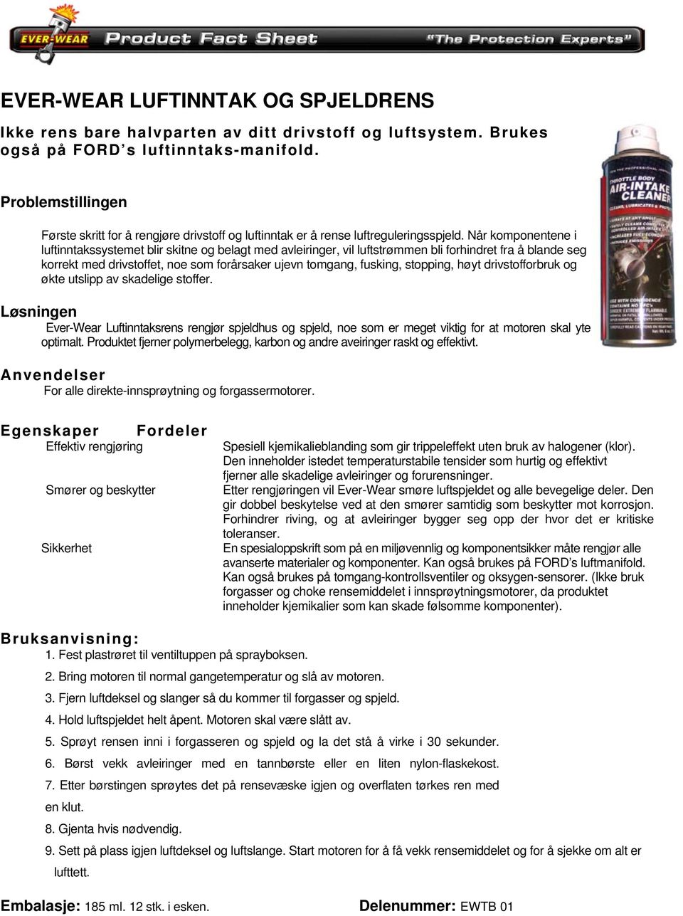 Når komponentene i luftinntakssystemet blir skitne og belagt med avleiringer, vil luftstrømmen bli forhindret fra å blande seg korrekt med drivstoffet, noe som forårsaker ujevn tomgang, fusking,