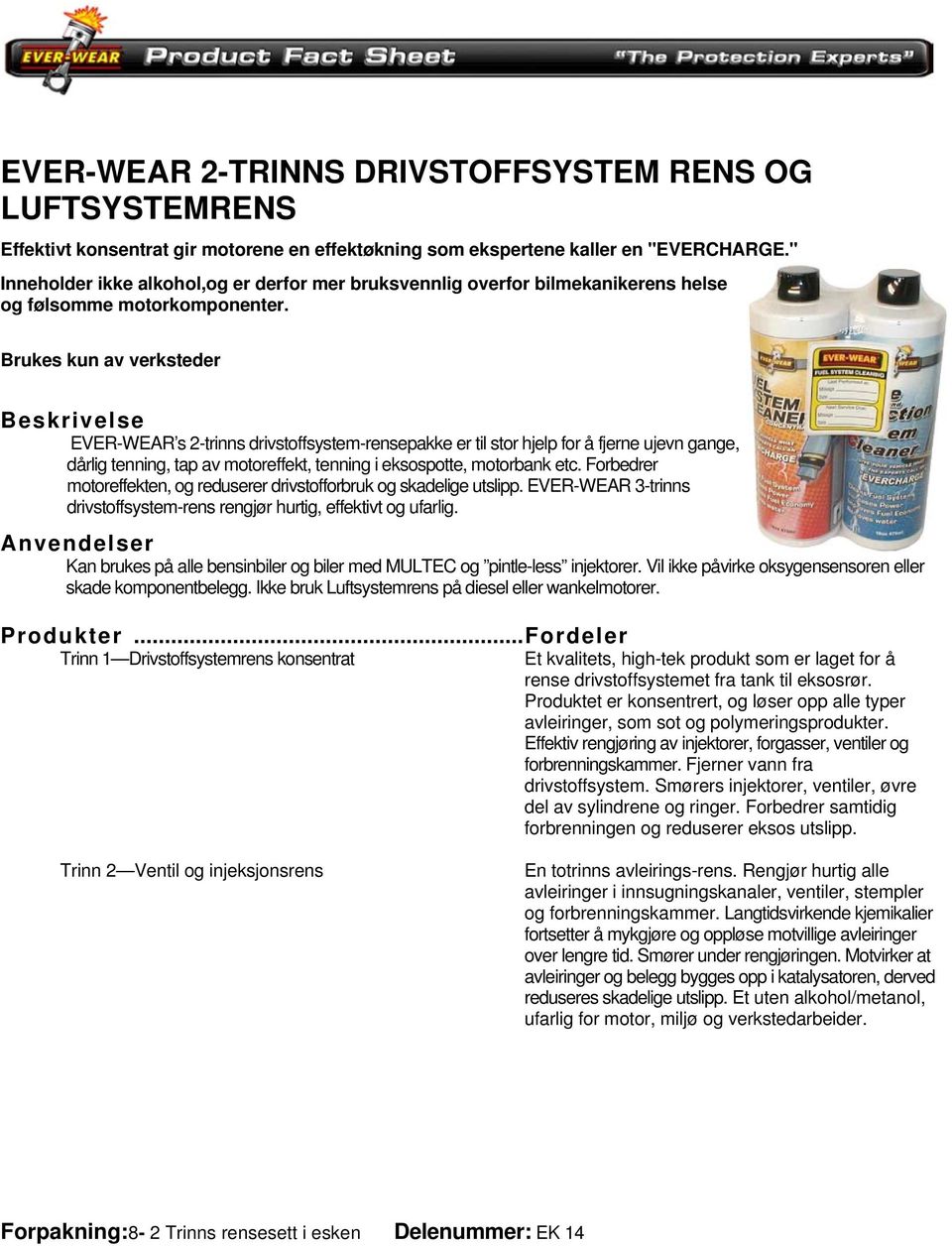 Brukes kun av verksteder EVER-WEAR s 2-trinns drivstoffsystem-rensepakke er til stor hjelp for å fjerne ujevn gange, dårlig tenning, tap av motoreffekt, tenning i eksospotte, motorbank etc.