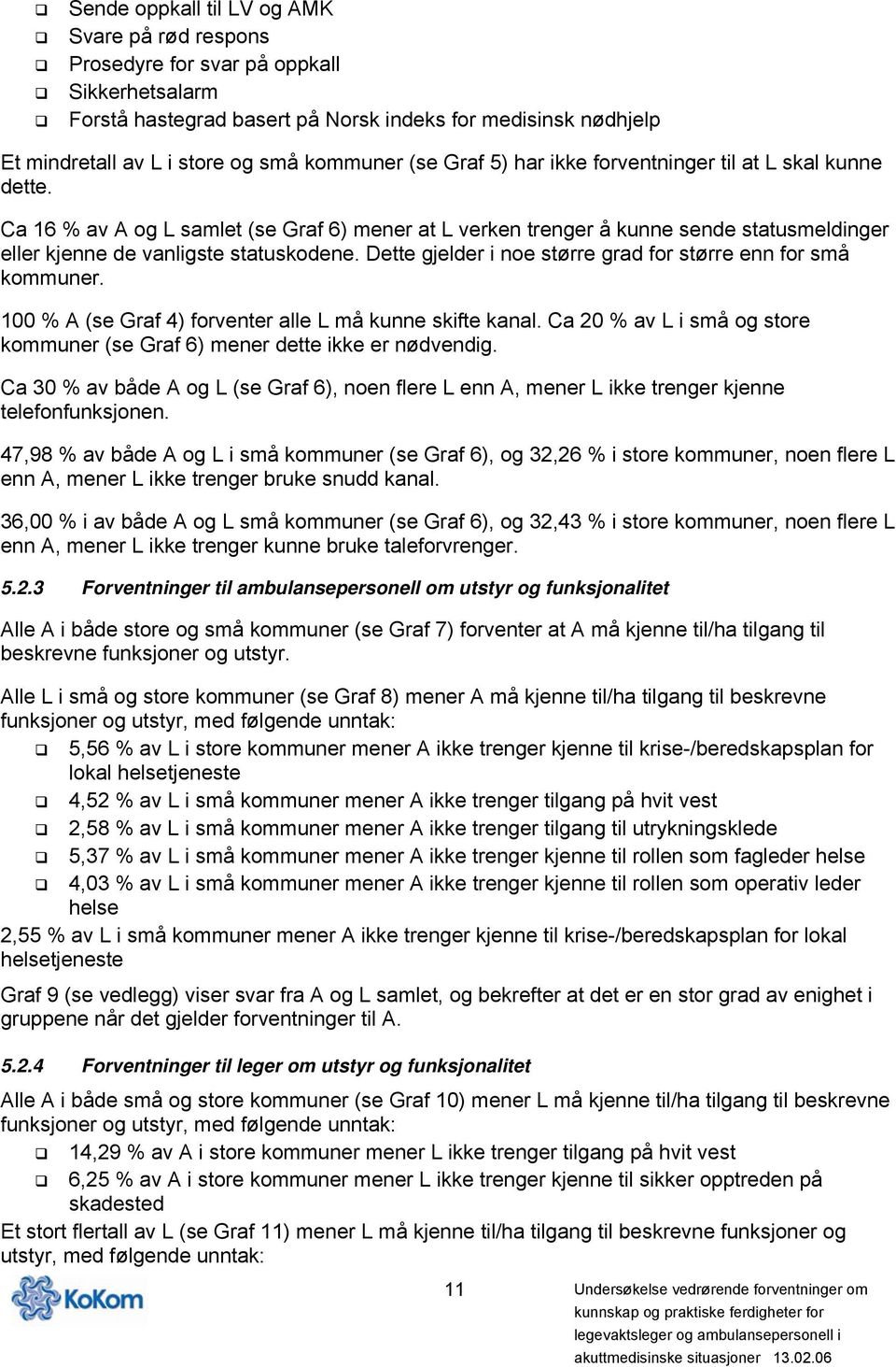 Ca 16 % av A og L samlet (se Graf 6) mener at L verken trenger å kunne sende statusmeldinger eller kjenne de vanligste statuskodene. Dette gjelder i noe større grad for større enn for små kommuner.