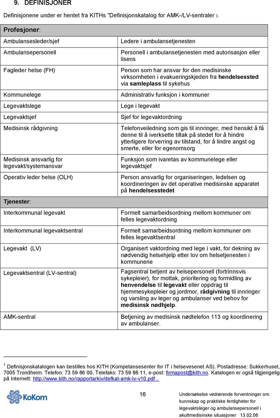 (OLH) Ledere i ambulansetjenesten Personell i ambulansetjenesten med autorisasjon eller lisens Person som har ansvar for den medisinske virksomheten i evakueringskjeden fra hendelsessted via