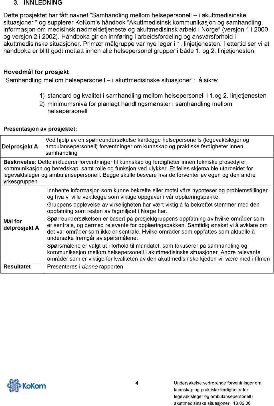 Primær målgruppe var nye leger i 1. linjetjenesten.