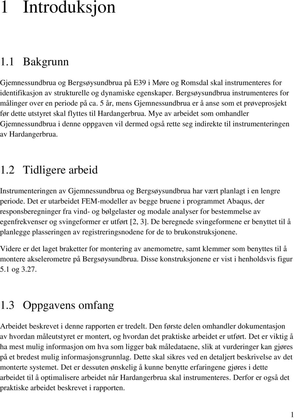 Mye av arbeidet som omhandler Gjemnessundbrua i denne oppgaven vil dermed også rette seg indirekte til instrumenteringen av Hardangerbrua. 1.