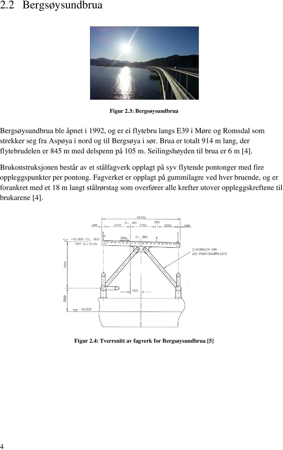 Brua er totalt 914 m lang, der flytebrudelen er 845 m med delspenn på 105 m. Seilingshøyden til brua er 6 m [4].