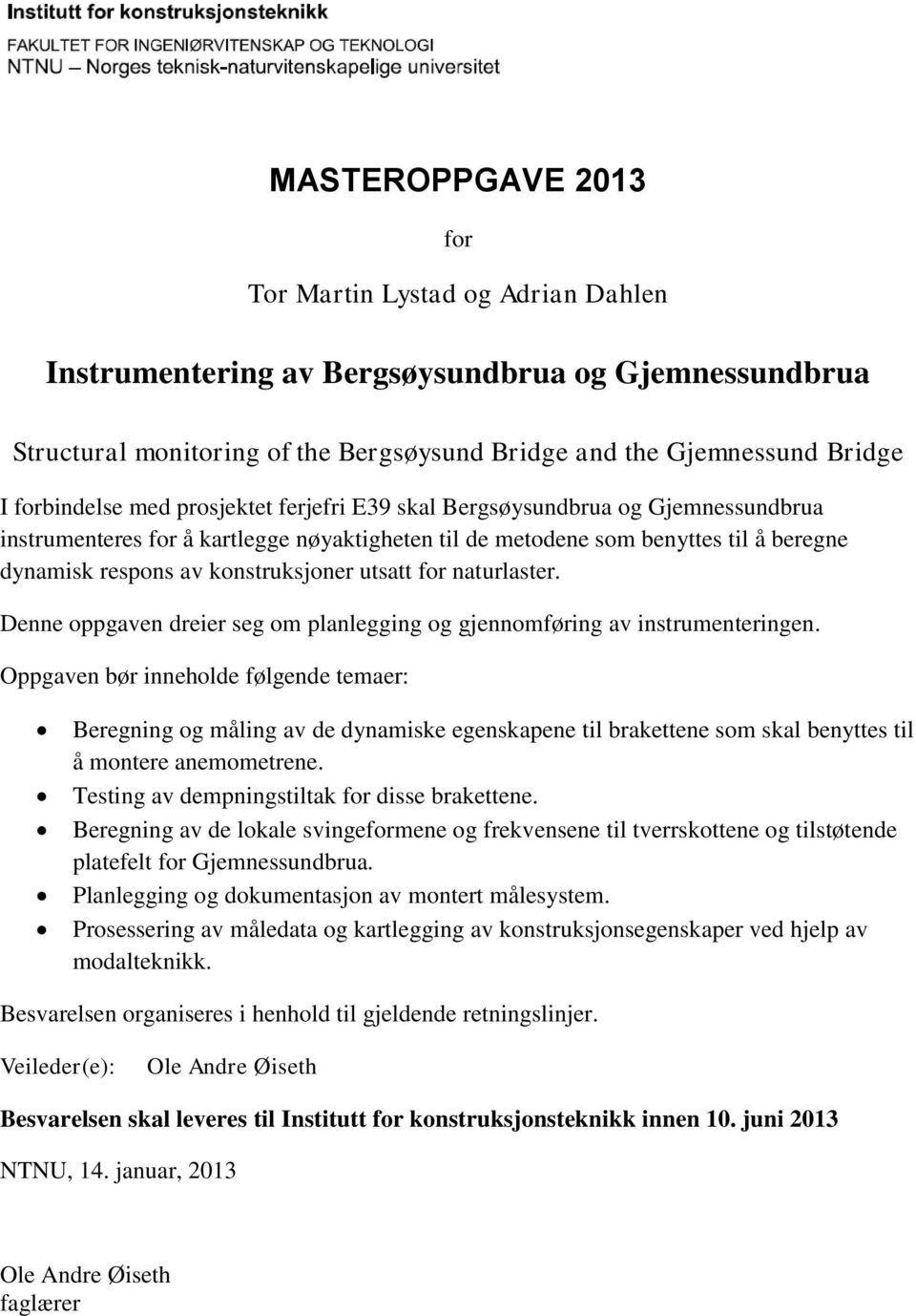 konstruksjoner utsatt for naturlaster. Denne oppgaven dreier seg om planlegging og gjennomføring av instrumenteringen.