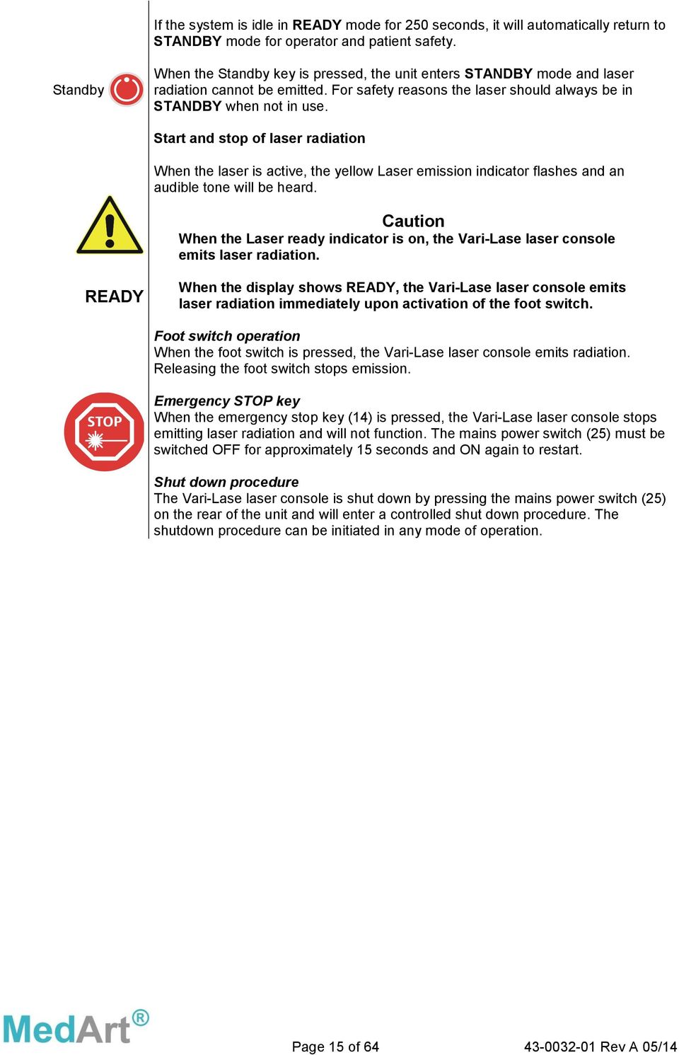 Start and stop of laser radiation When the laser is active, the yellow Laser emission indicator flashes and an audible tone will be heard.