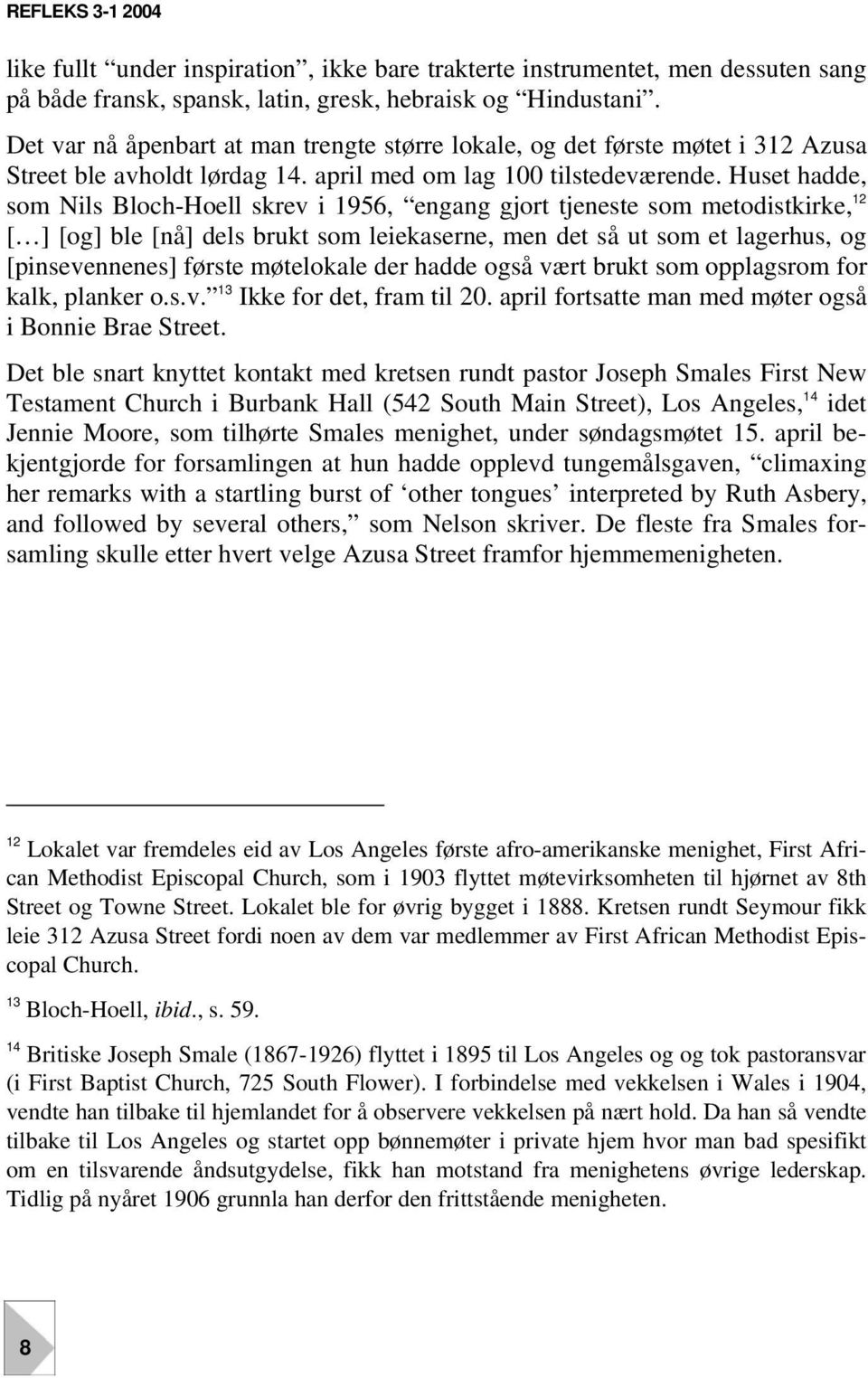 Huset hadde, som Nils Bloch-Hoell skrev i 1956, engang gjort tjeneste som metodistkirke, 12 [ ] [og] ble [nå] dels brukt som leiekaserne, men det så ut som et lagerhus, og [pinsevennenes] første