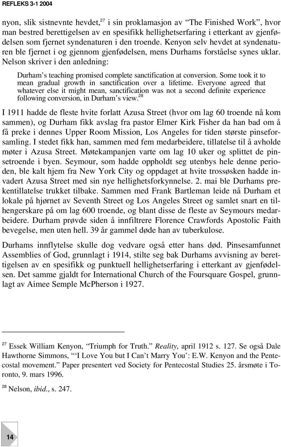 Nelson skriver i den anledning: Durham s teaching promised complete sanctification at conversion. Some took it to mean gradual growth in sanctification over a lifetime.