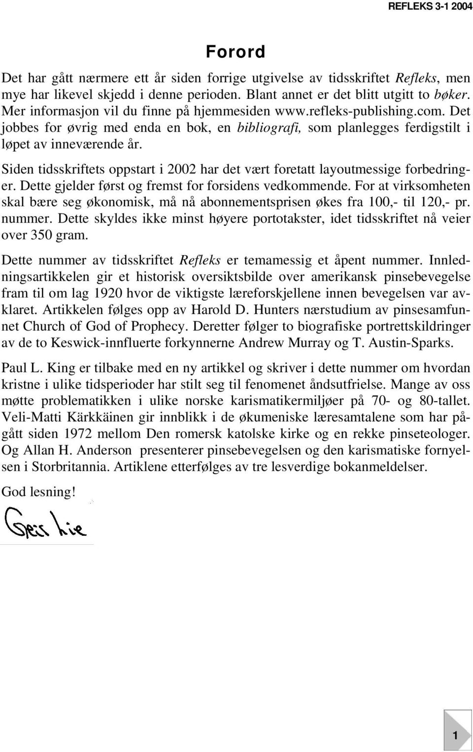 Siden tidsskriftets oppstart i 2002 har det vært foretatt layoutmessige forbedringer. Dette gjelder først og fremst for forsidens vedkommende.