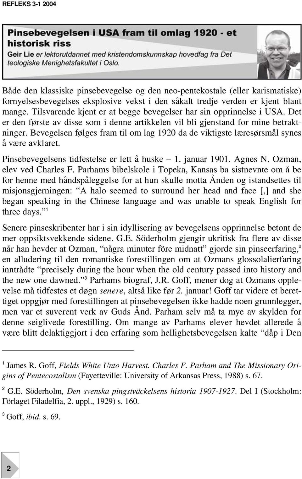 Bevegelsen følges fram til om lag 1920 da de viktigste læresørsmål synes å være avklaret. Pinsebevegelsens tidfestelse er lett å huske 1. januar 1901. Agnes N. Ozman, elev ved Charles F.