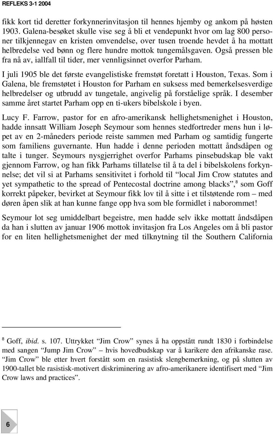 tungemålsgaven. Også pressen ble fra nå av, iallfall til tider, mer vennligsinnet overfor Parham. I juli 1905 ble det første evangelistiske fremstøt foretatt i Houston, Texas.