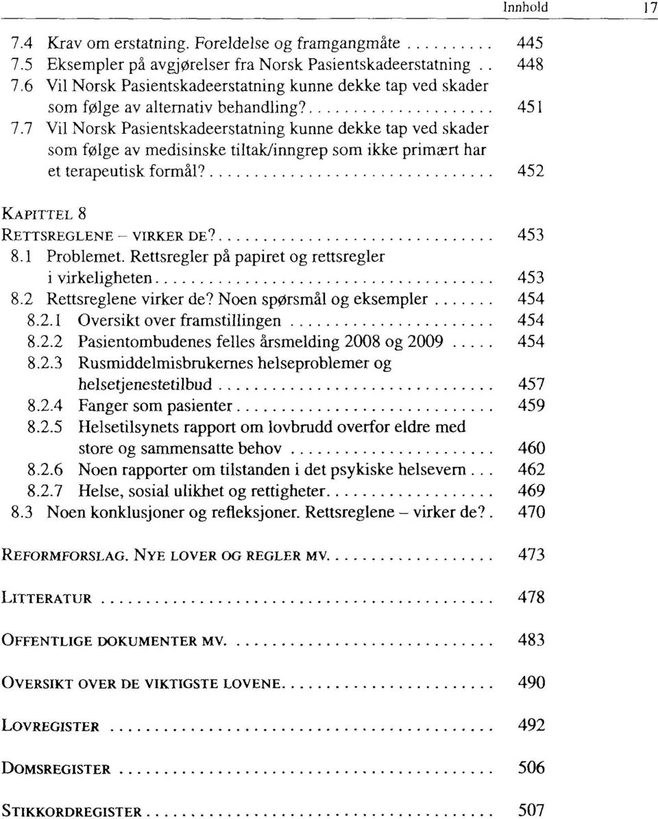 7 Vil Norsk Pasientskadeerstatning kunne dekke tap ved skader som følge av medisinske tiltak/inngrep som ikke primært har et terapeutisk formål? 452 KAPITTEL 8 RETTSREGLENE - VIRKER DE? 453 8.