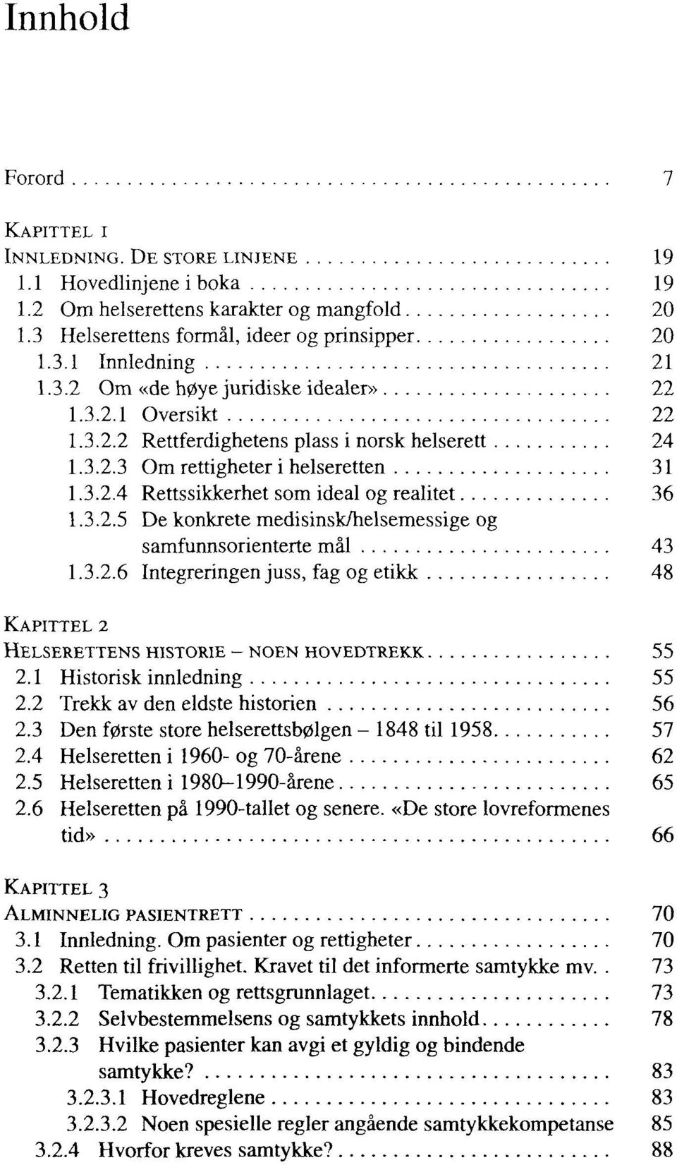 3.2.5 De konkrete medisinsk/helsemessige og samfunnsorienterte mål 43 1.3.2.6 Integreringen juss, fag og etikk 48 KAPITTEL 2 HELSERETTENS HISTORIE - NOEN HOVEDTREKK 55 2.1 Historisk innledning 55 2.