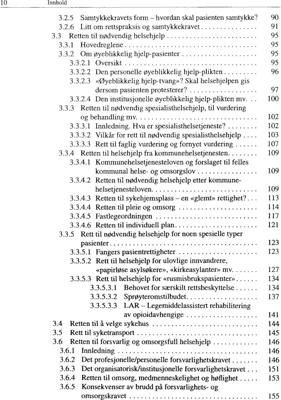 .. 100 3.3.3 Retten til nødvendig spesialisthelsehjelp, til vurdering og behandling mv 102 3.3.3.1 Innledning. Hva er spesialisthelsetjeneste? 102 3.3.3.2 Vilkår for rett til nødvendig spesialisthelsehjelp.