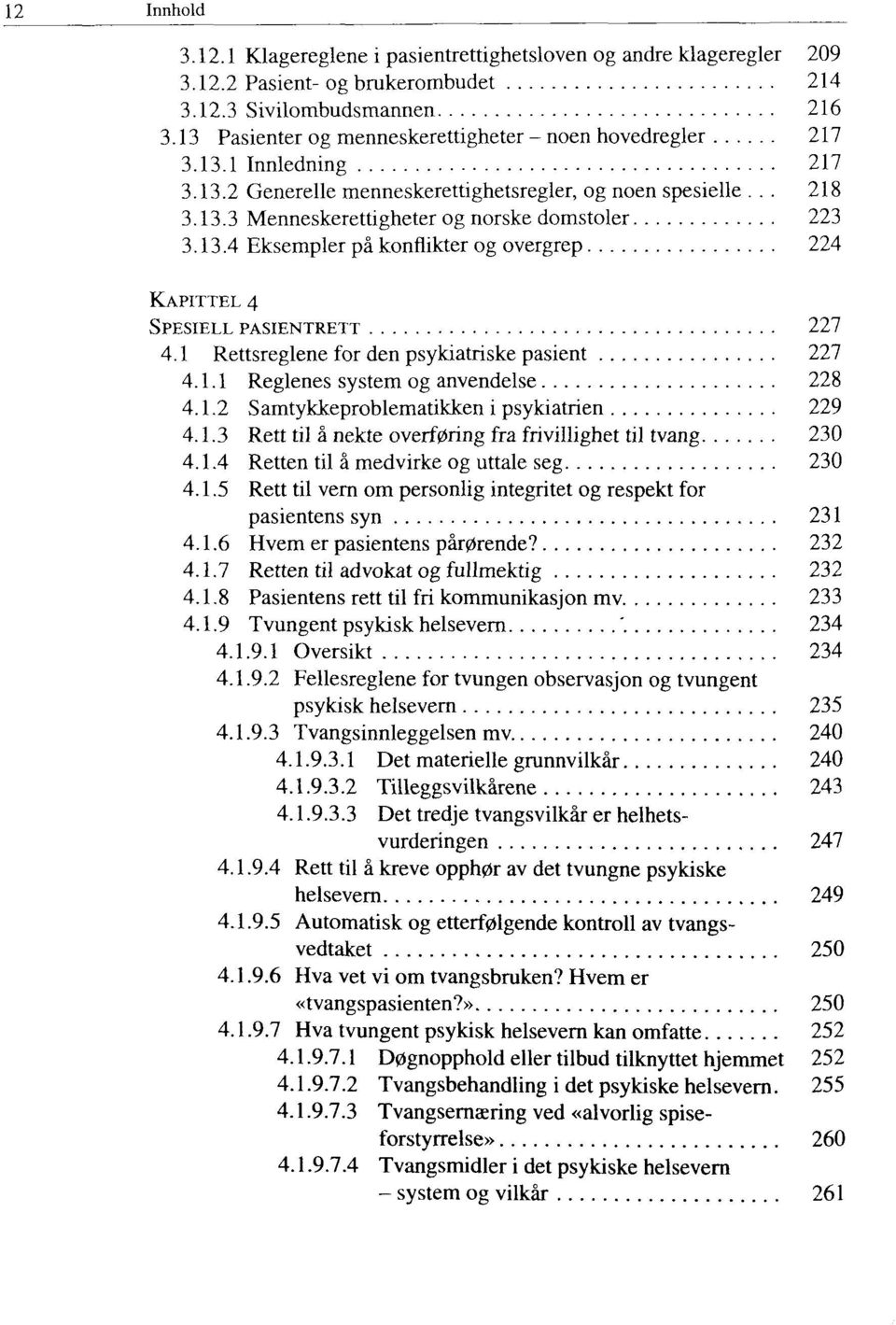 13.4 Eksempler på konflikter og overgrep 224 KAPITTEL 4 SPESIELL PASIENTRETT 227 4.1 Rettsreglene for den psykiatriske pasient 227 4.1.1 Reglenes system og anvendelse 228 4.1.2 Samtykkeproblematikken i psykiatrien 229 4.