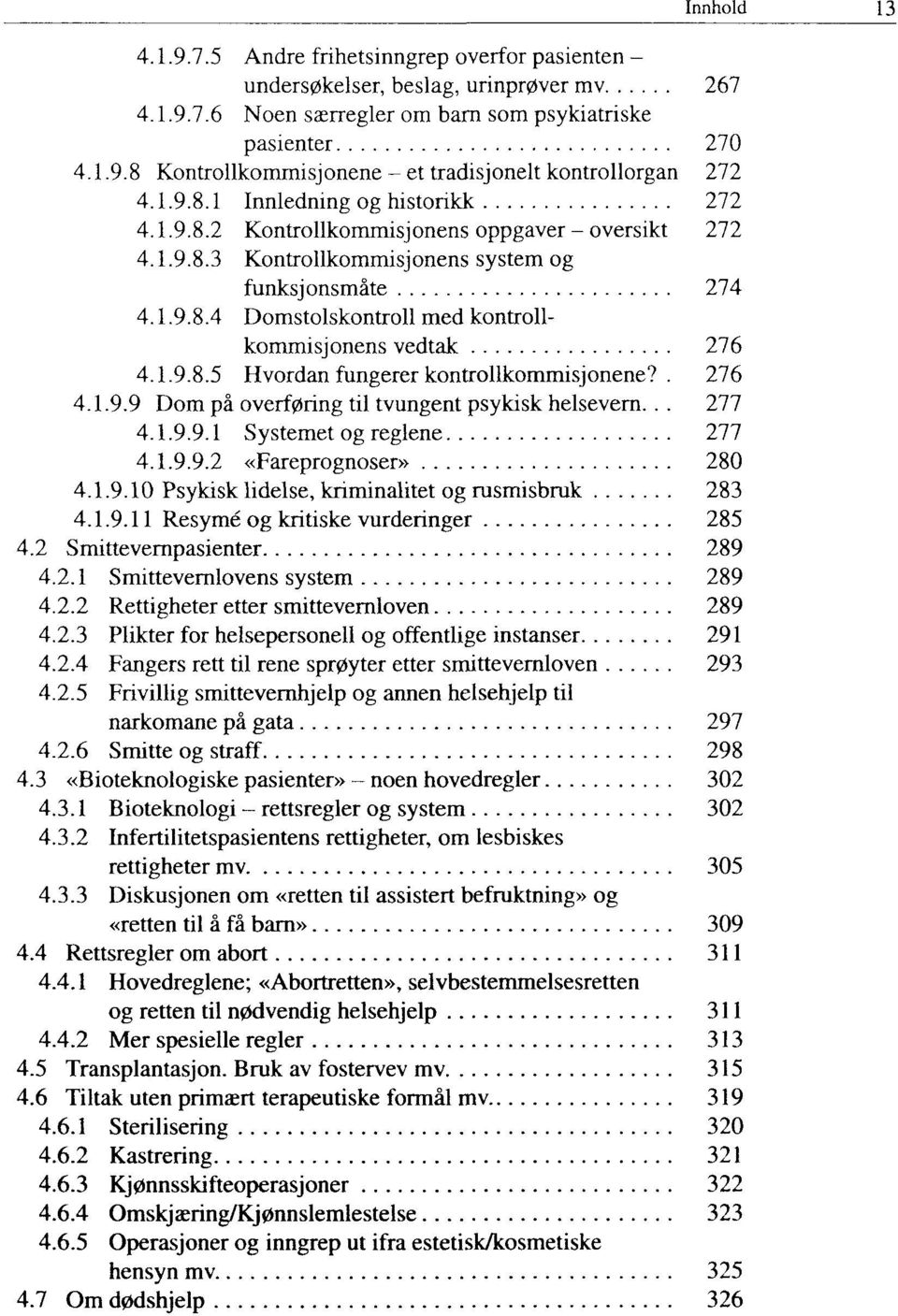 1.9.8.5 Hvordan fungerer kontrollkommisjonene?. 276 4.1.9.9 Dom på overføring til tvungent psykisk helsevern... 277 4.1.9.9.1 Systemet og reglene 277 4.1.9.9.2 «Fareprognoser» 280 4.1.9.10 Psykisk lidelse, kriminalitet og rusmisbruk 283 4.