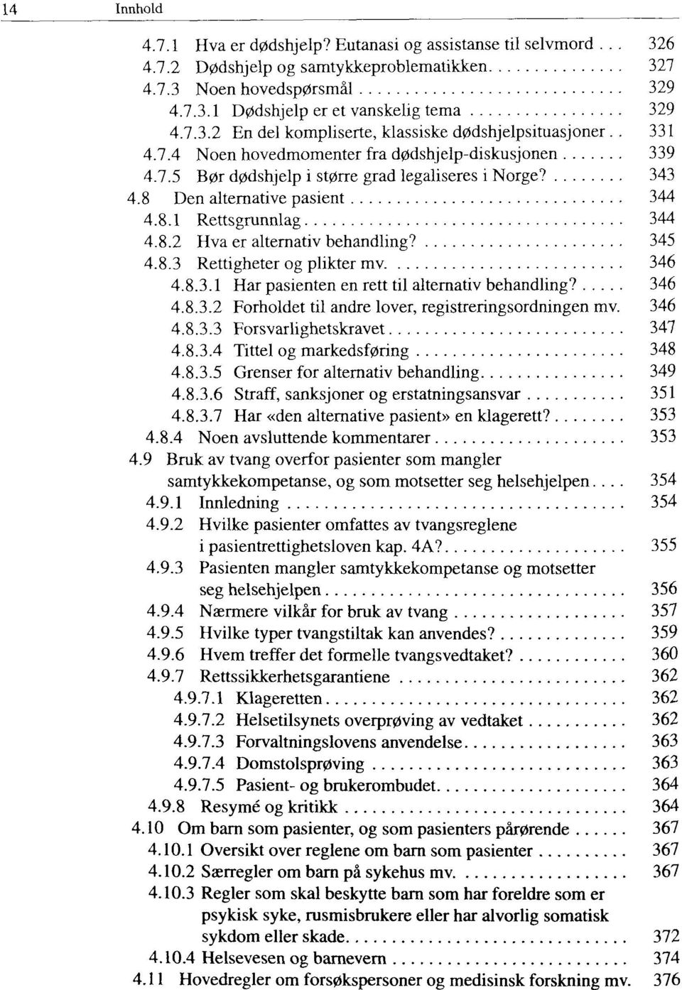 345 4.8.3 Rettigheter og plikter mv 346 4.8.3.1 Har pasienten en rett til alternativ behandling? 346 4.8.3.2 Forholdet til andre lover, registreringsordningen mv. 346 4.8.3.3 Forsvarlighetskravet 347 4.