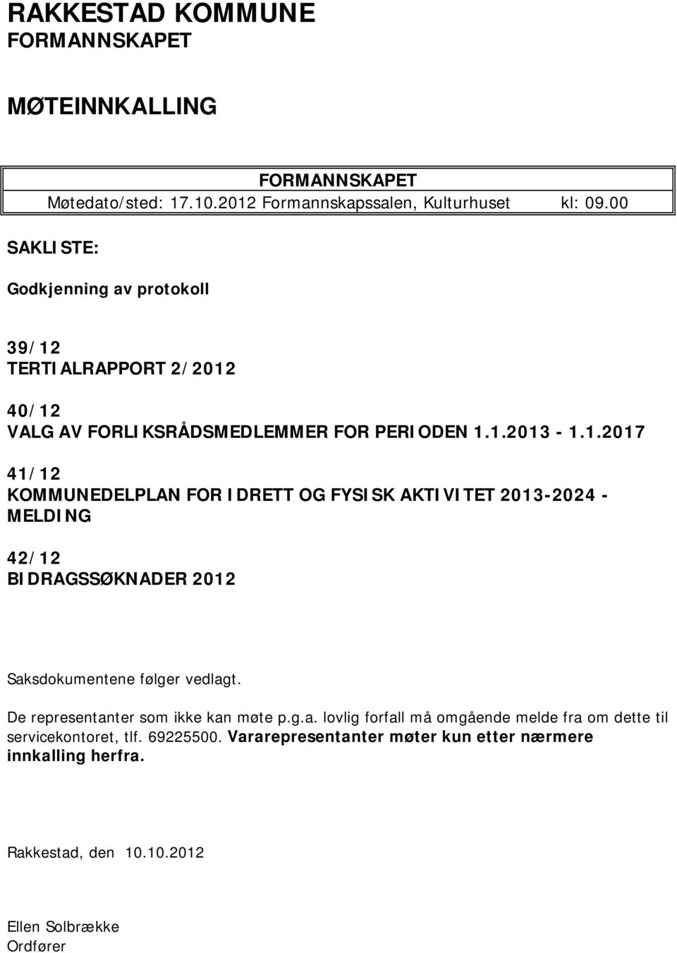 TERTIALRAPPORT 2/2012 40/12 VALG AV FORLIKSRÅDSMEDLEMMER FOR PERIODEN 1.1.2013-1.1.2017 41/12 KOMMUNEDELPLAN FOR IDRETT OG FYSISK AKTIVITET 2013-2024 - MELDING 42/12 BIDRAGSSØKNADER 2012 Saksdokumentene følger vedlagt.