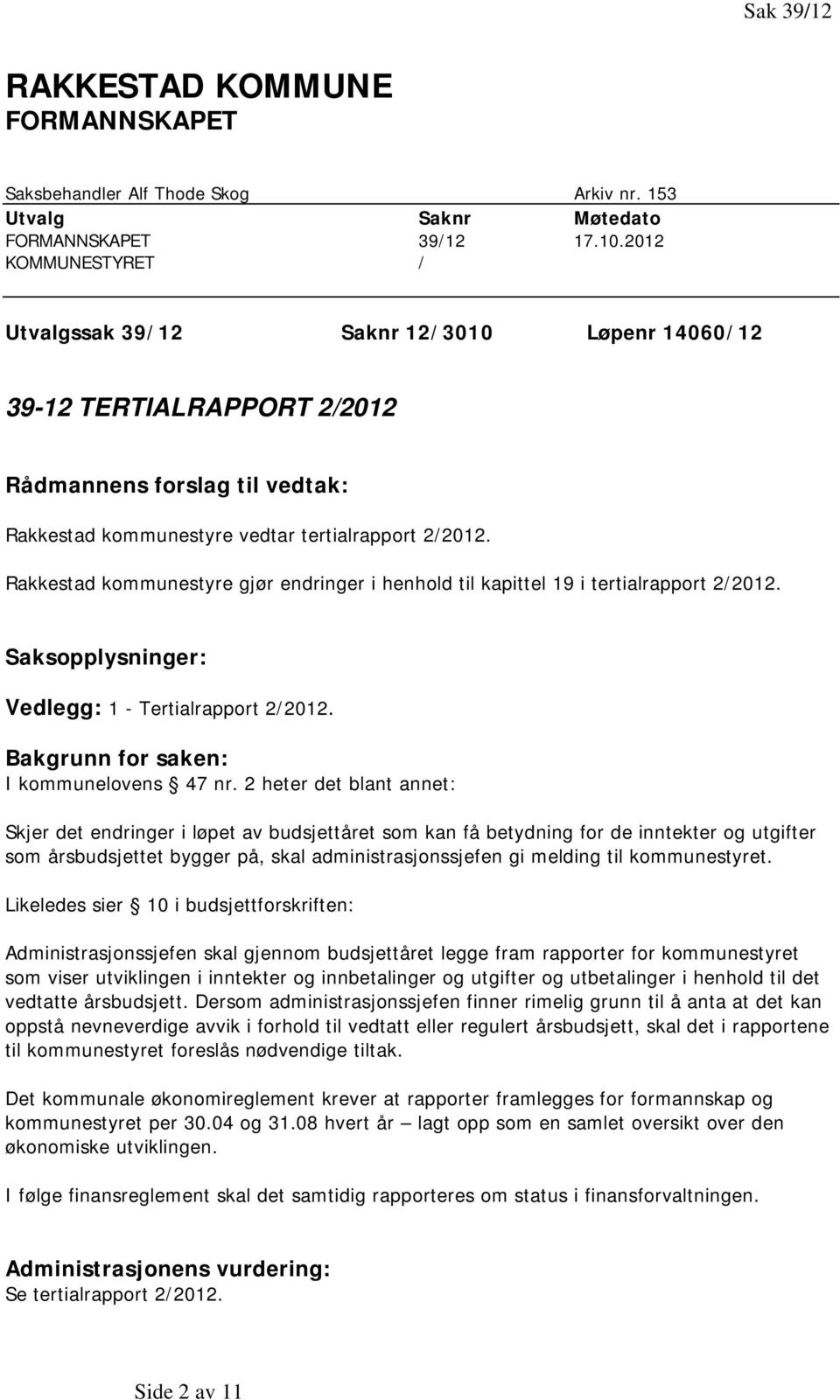 Rakkestad kommunestyre gjør endringer i henhold til kapittel 19 i tertialrapport 2/2012. Saksopplysninger: Vedlegg: 1 - Tertialrapport 2/2012. Bakgrunn for saken: I kommunelovens 47 nr.