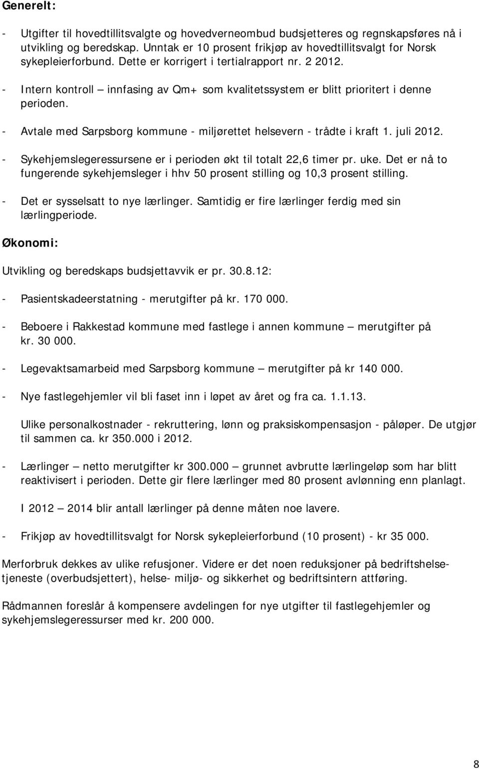 - Intern kontroll innfasing av Qm+ som kvalitetssystem er blitt prioritert i denne perioden. - Avtale med Sarpsborg kommune - miljørettet helsevern - trådte i kraft 1. juli 2012.
