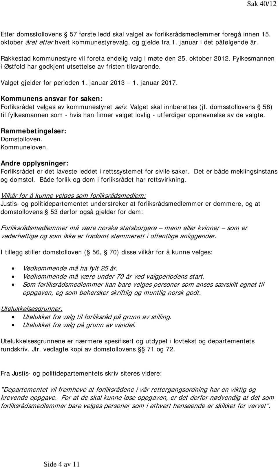 januar 2017. Kommunens ansvar for saken: Forliksrådet velges av kommunestyret selv. Valget skal innberettes (jf.