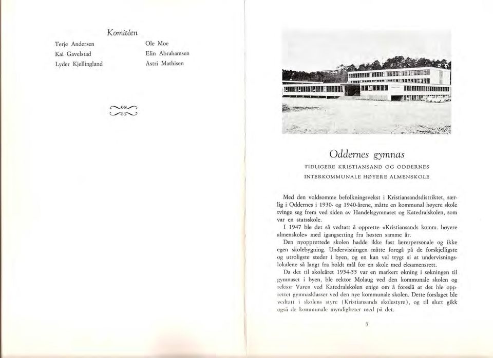 statsskole. I 1947 ble det sa vedtatt a opprette «Kristiansands komm. h0yere almenskole» med igangsetting fra h0sten samme ar.