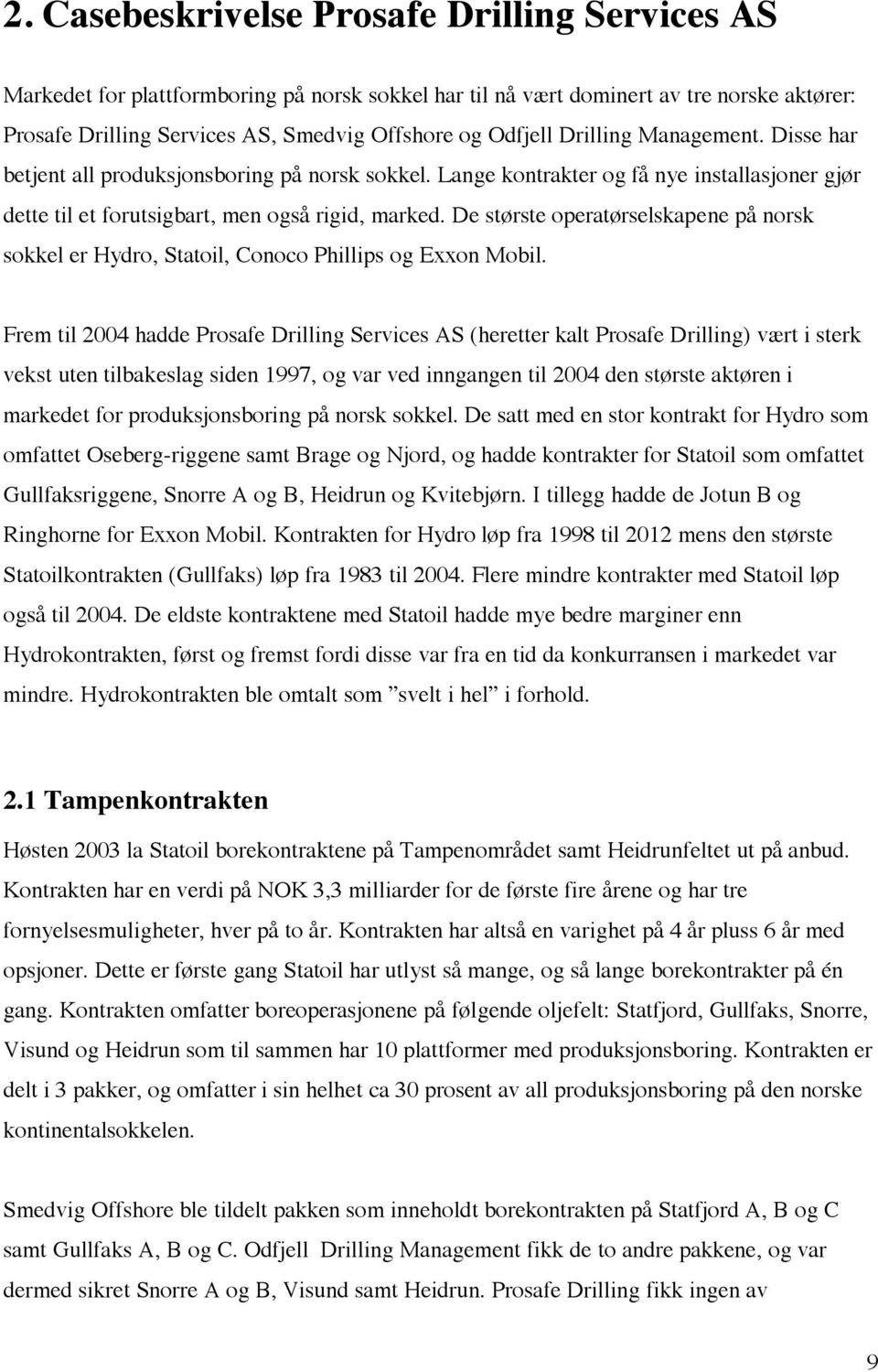 De største operatørselskapene på norsk sokkel er Hydro, Statoil, Conoco Phillips og Exxon Mobil.