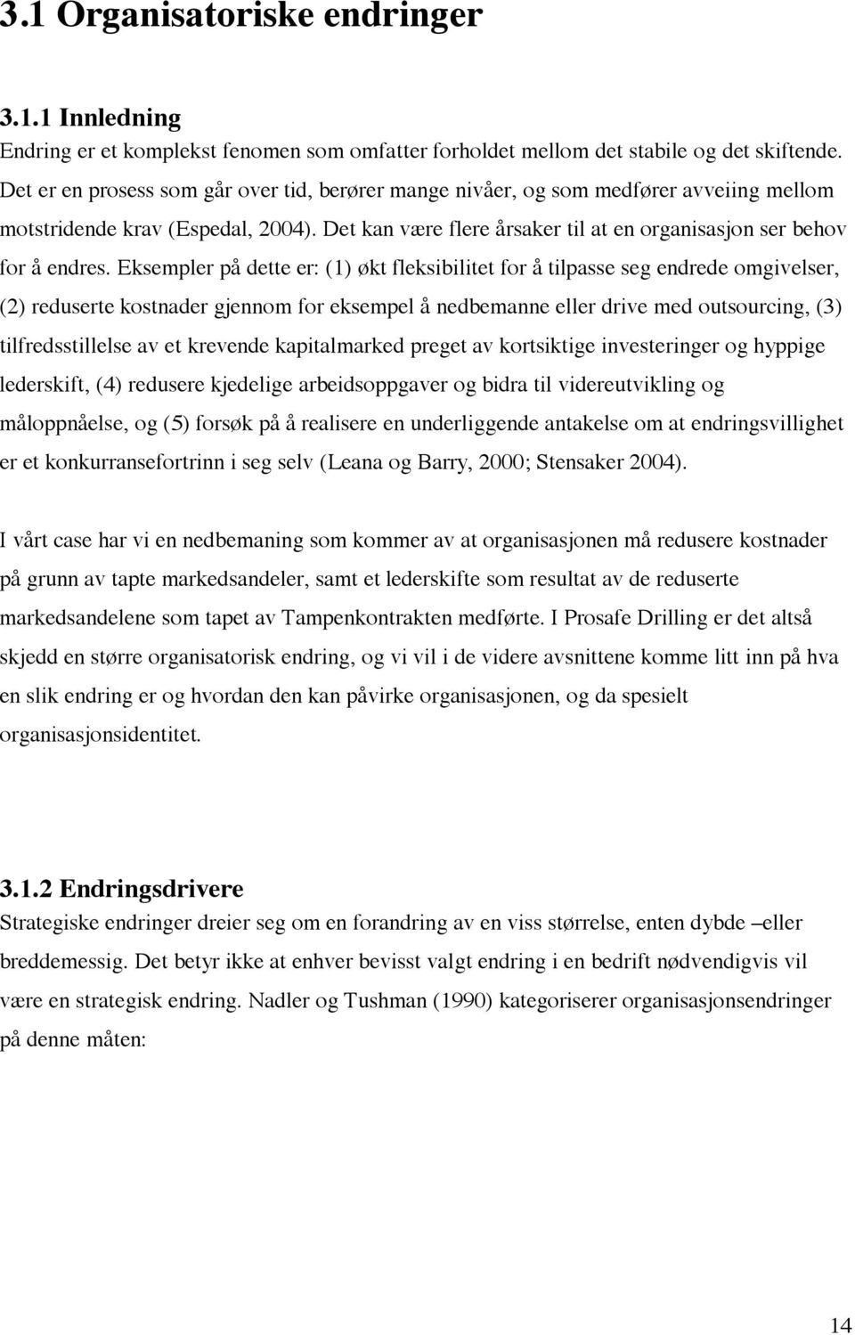 Eksempler på dette er: (1) økt fleksibilitet for å tilpasse seg endrede omgivelser, (2) reduserte kostnader gjennom for eksempel å nedbemanne eller drive med outsourcing, (3) tilfredsstillelse av et