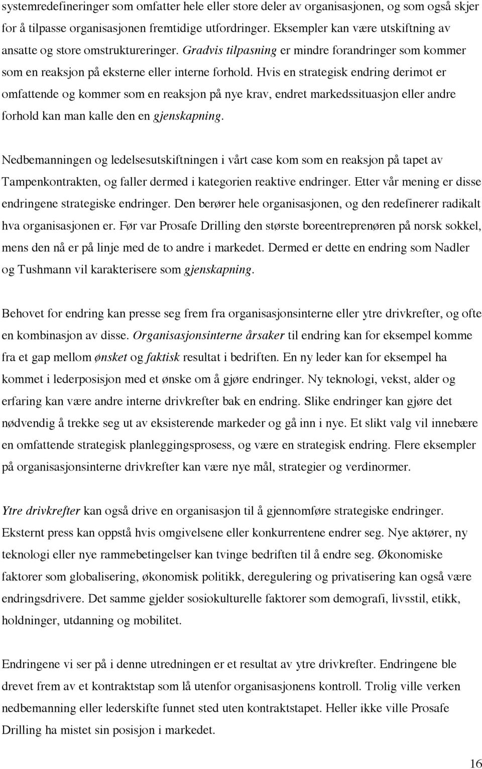 Hvis en strategisk endring derimot er omfattende og kommer som en reaksjon på nye krav, endret markedssituasjon eller andre forhold kan man kalle den en gjenskapning.