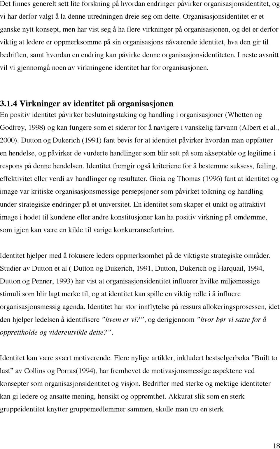 hva den gir til bedriften, samt hvordan en endring kan påvirke denne organisasjonsidentiteten. I neste avsnitt vil vi gjennomgå noen av virkningene identitet har for organisasjonen. 3.1.