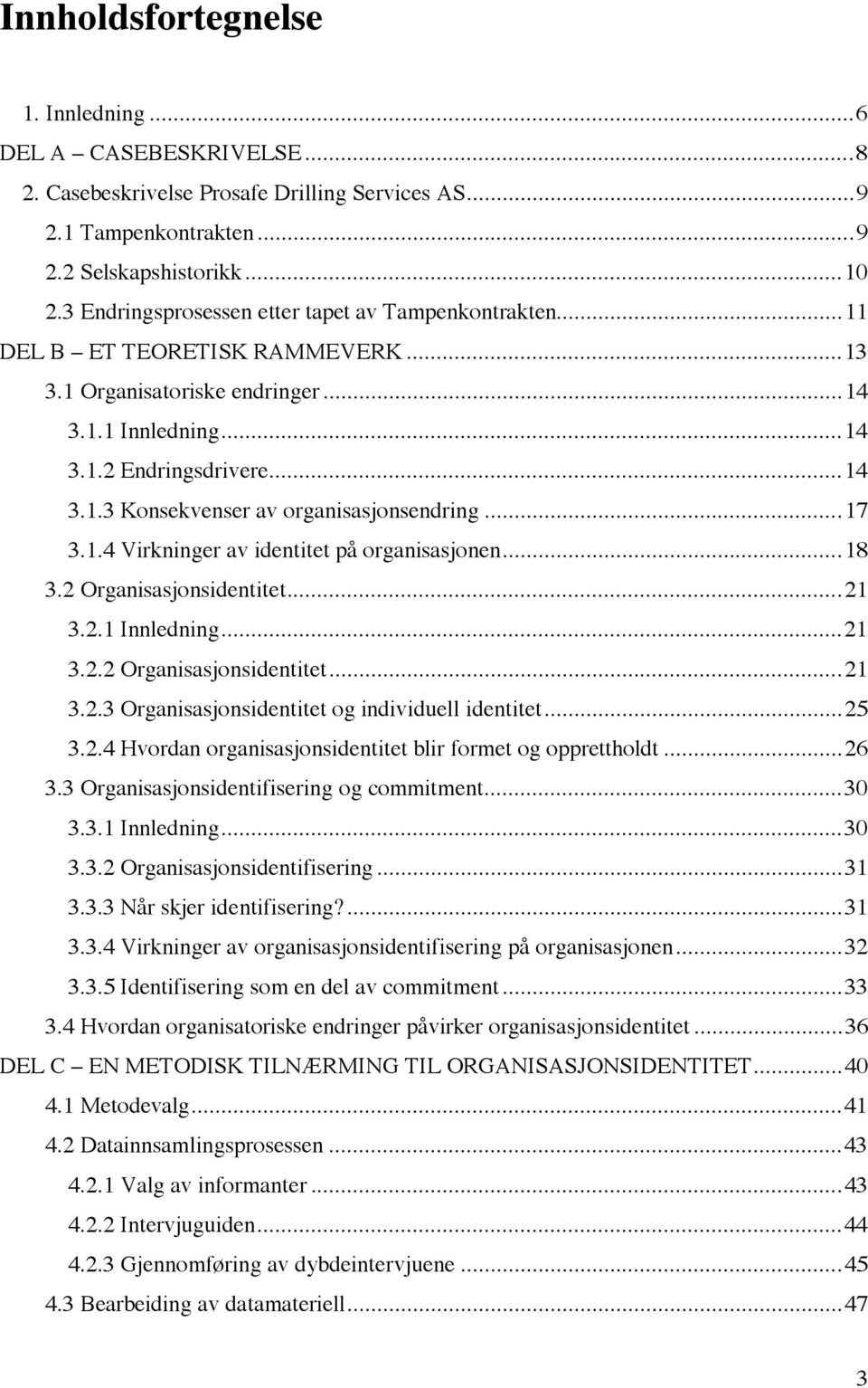 ..17 3.1.4 Virkninger av identitet på organisasjonen...18 3.2 Organisasjonsidentitet...21 3.2.1 Innledning...21 3.2.2 Organisasjonsidentitet...21 3.2.3 Organisasjonsidentitet og individuell identitet.