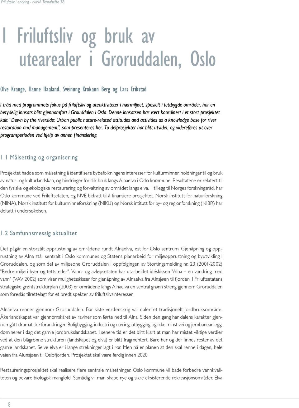 Denne innsatsen har vært koordinert i et stort prosjektet kalt Down by the riverside: Urban public nature-related attitudes and activities as a knowledge base for river restoration and management,